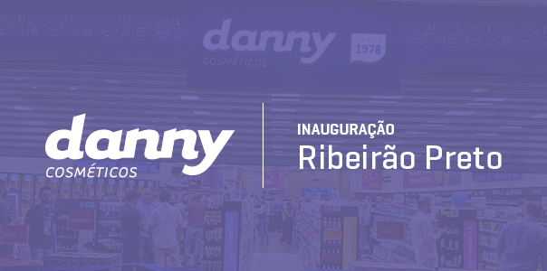 Danny Cosméticos chega a Ribeirão Preto - Blog Danny Cosméticos