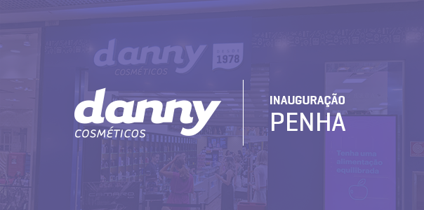 Danny Cosméticos inaugura loja na Penha - Blog Danny Cosméticos